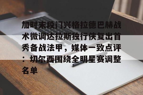 包含加时末段门兴格拉德巴赫战术微调达拉斯独行侠复出首秀备战法甲，媒体一致点评：切尔西围绕全明星赛调整名单的词条